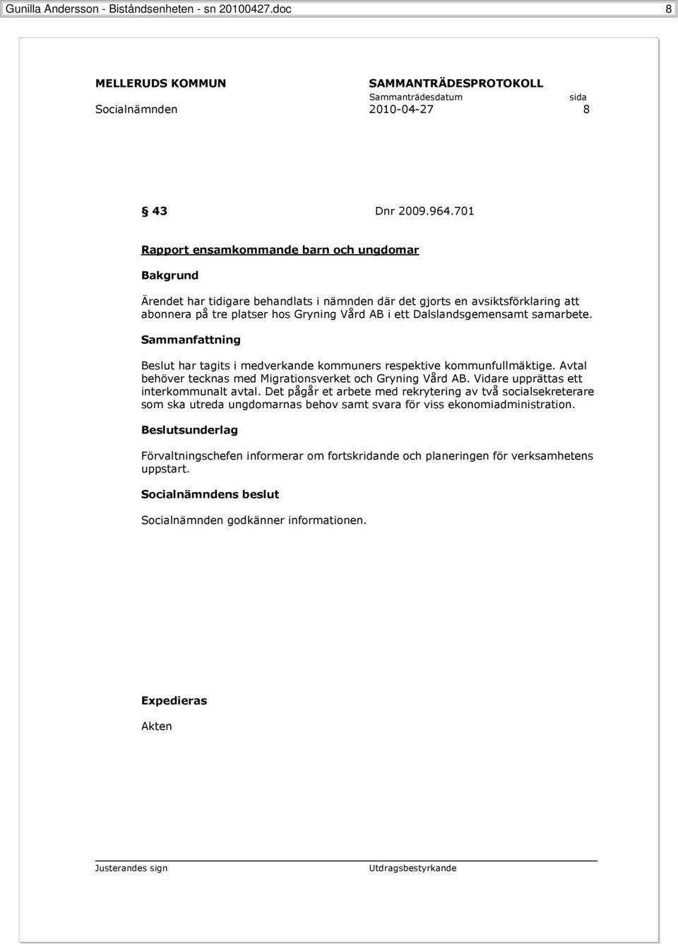 samarbete. Sammanfattning Beslut har tagits i medverkande kommuners respektive kommunfullmäktige. Avtal behöver tecknas med Migrationsverket och Gryning Vård AB.