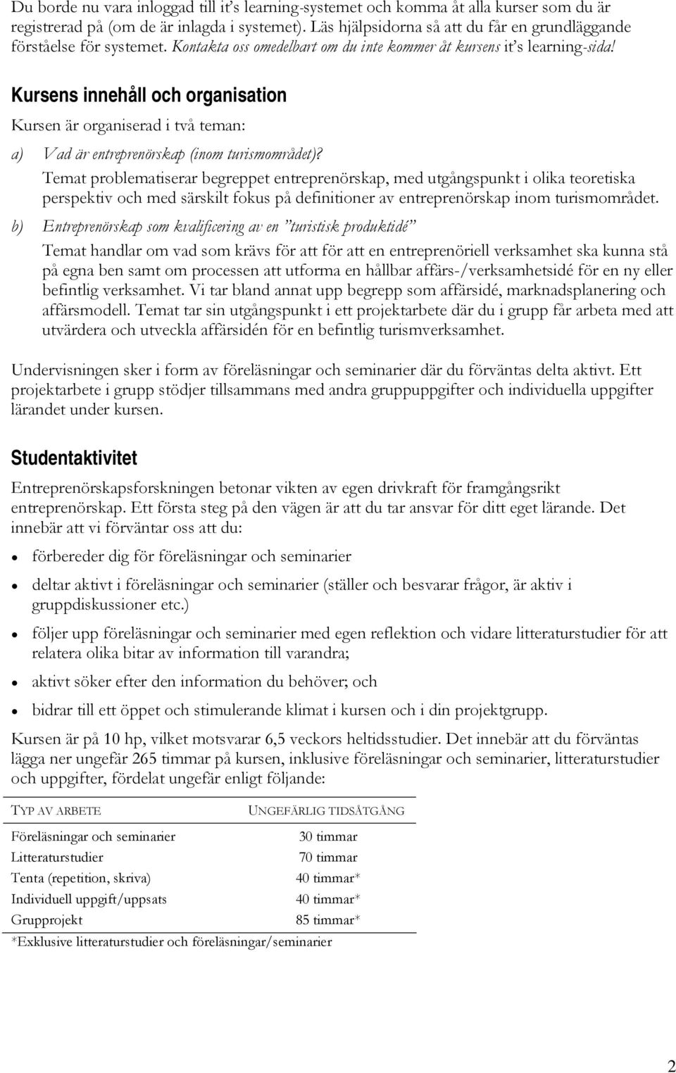 Kursens innehåll och organisation Kursen är organiserad i två teman: a) Vad är entreprenörskap (inom turismområdet)?