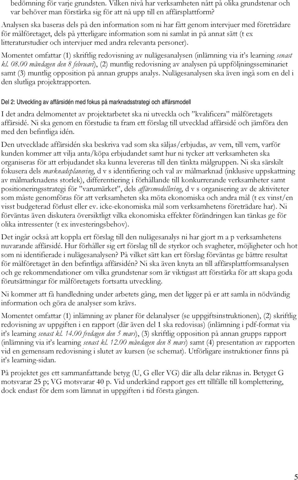 och intervjuer med andra relevanta personer). Momentet omfattar (1) skriftlig redovisning av nulägesanalysen (inlämning via it s learning senast kl. 08.