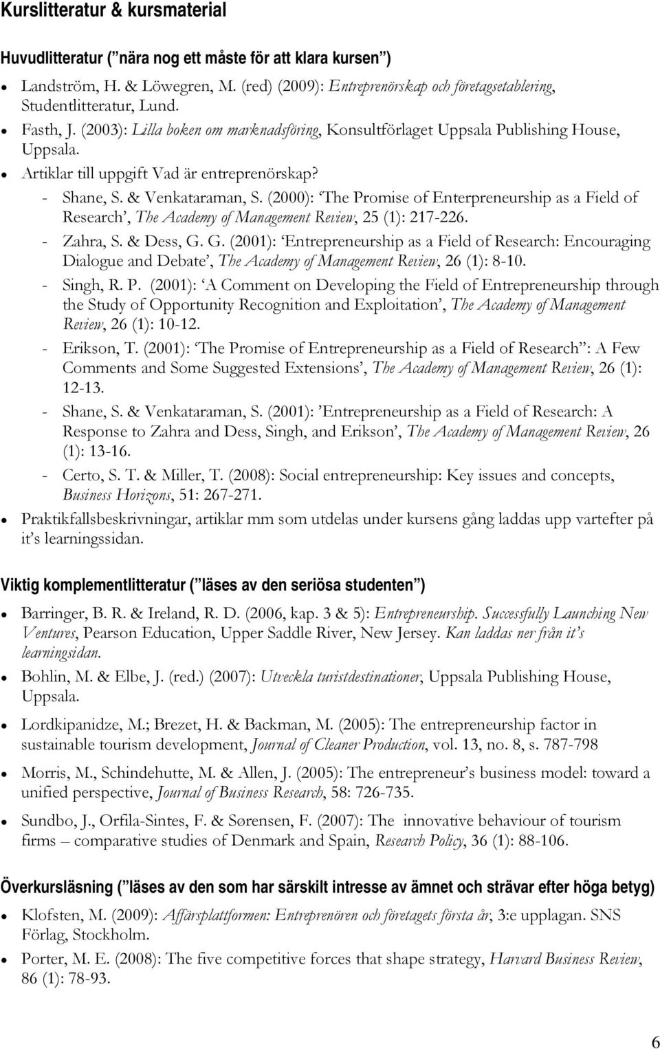 (2000): The Promise of Enterpreneurship as a Field of Research, The Academy of Management Review, 25 (1): 217-226. Zahra, S. & Dess, G.