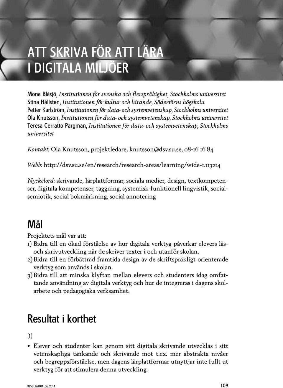 Institutionen för data- och systemvetenskap, Stockholms universitet Kontakt: Ola Knutsson, projektledare, knutsson@dsv.su.se, 08-16 16 84 Webb: http://dsv.su.se/en/research/research-areas/learning/wide-1.