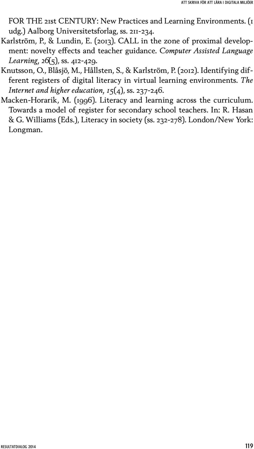 , & Karlström, P. (2012). Identifying different registers of digital literacy in virtual learning environments. The Internet and higher education, 15(4), ss. 237-246. Macken-Horarik, M.
