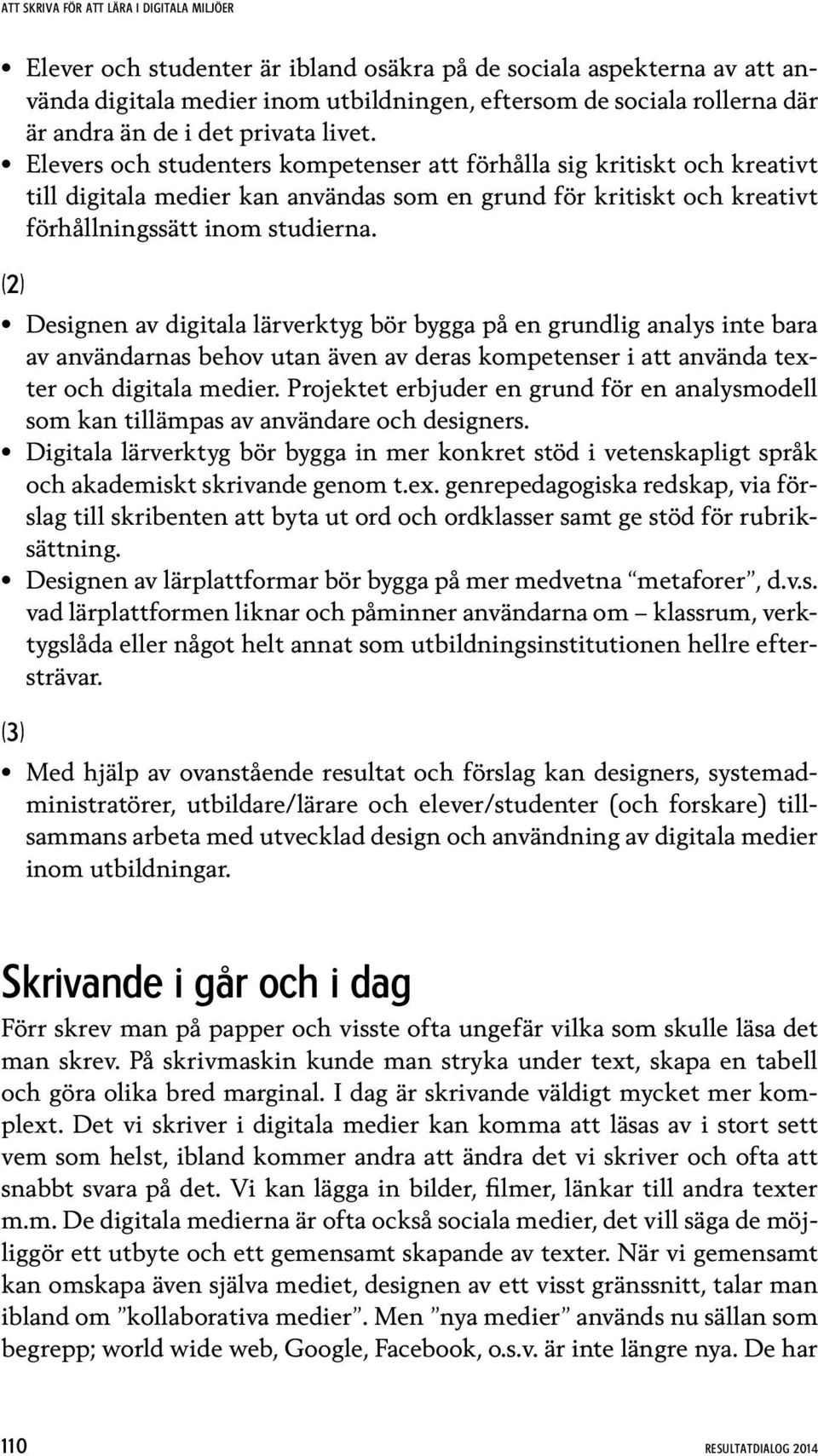 (2) Designen av digitala lärverktyg bör bygga på en grundlig analys inte bara av användarnas behov utan även av deras kompetenser i att använda texter och digitala medier.