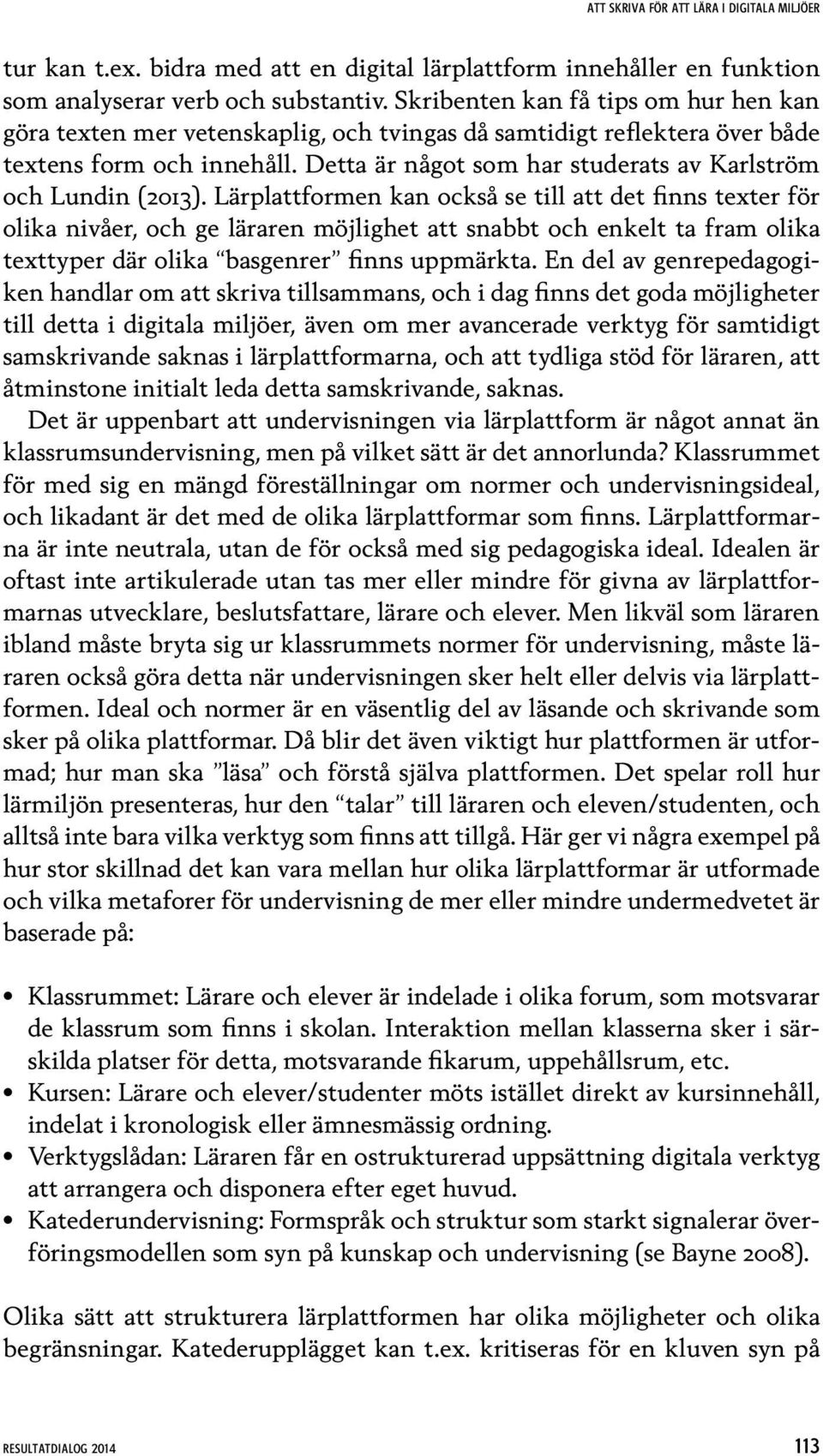 Detta är något som har studerats av Karlström och Lundin (2013).