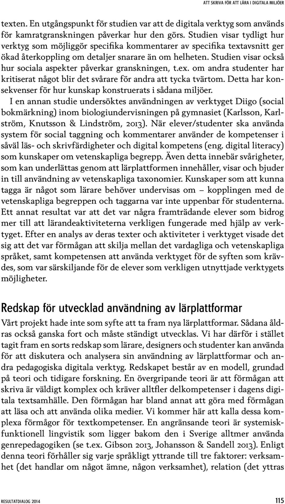 Studien visar också hur sociala aspekter påverkar granskningen, t.ex. om andra studenter har kritiserat något blir det svårare för andra att tycka tvärtom.