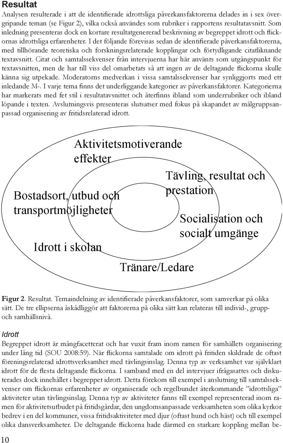 I det följande förevisas sedan de identifierade påverkansfaktorerna, med tillhörande teoretiska och forskningsrelaterade kopplingar och förtydligande citatliknande textavsnitt.