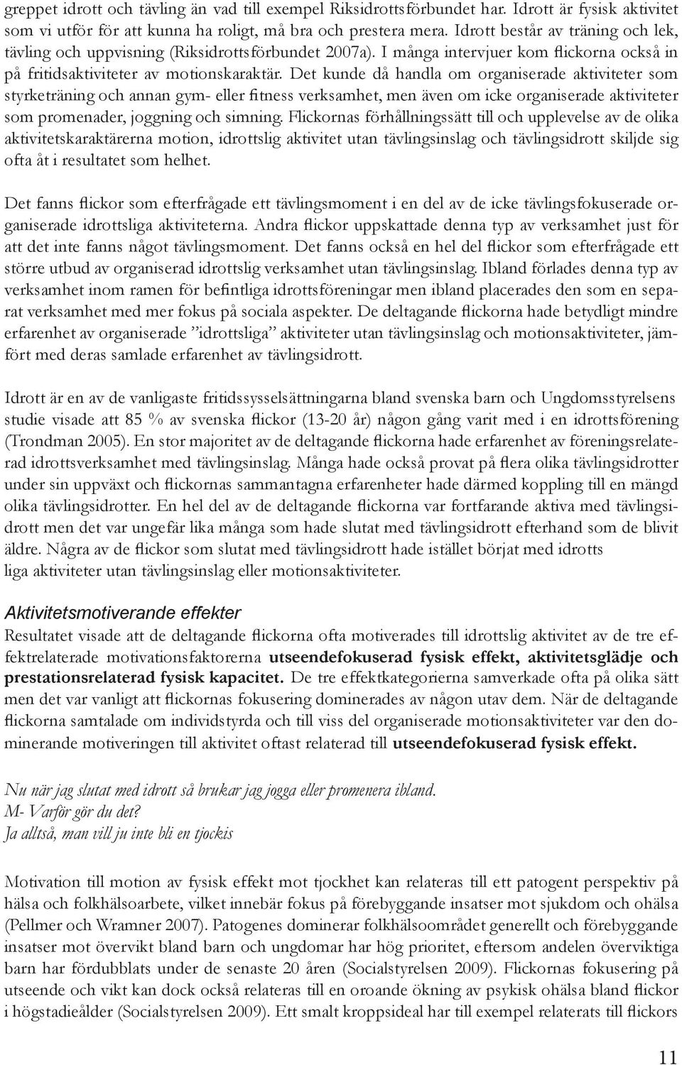 Det kunde då handla om organiserade aktiviteter som styrketräning och annan gym- eller fitness verksamhet, men även om icke organiserade aktiviteter som promenader, joggning och simning.