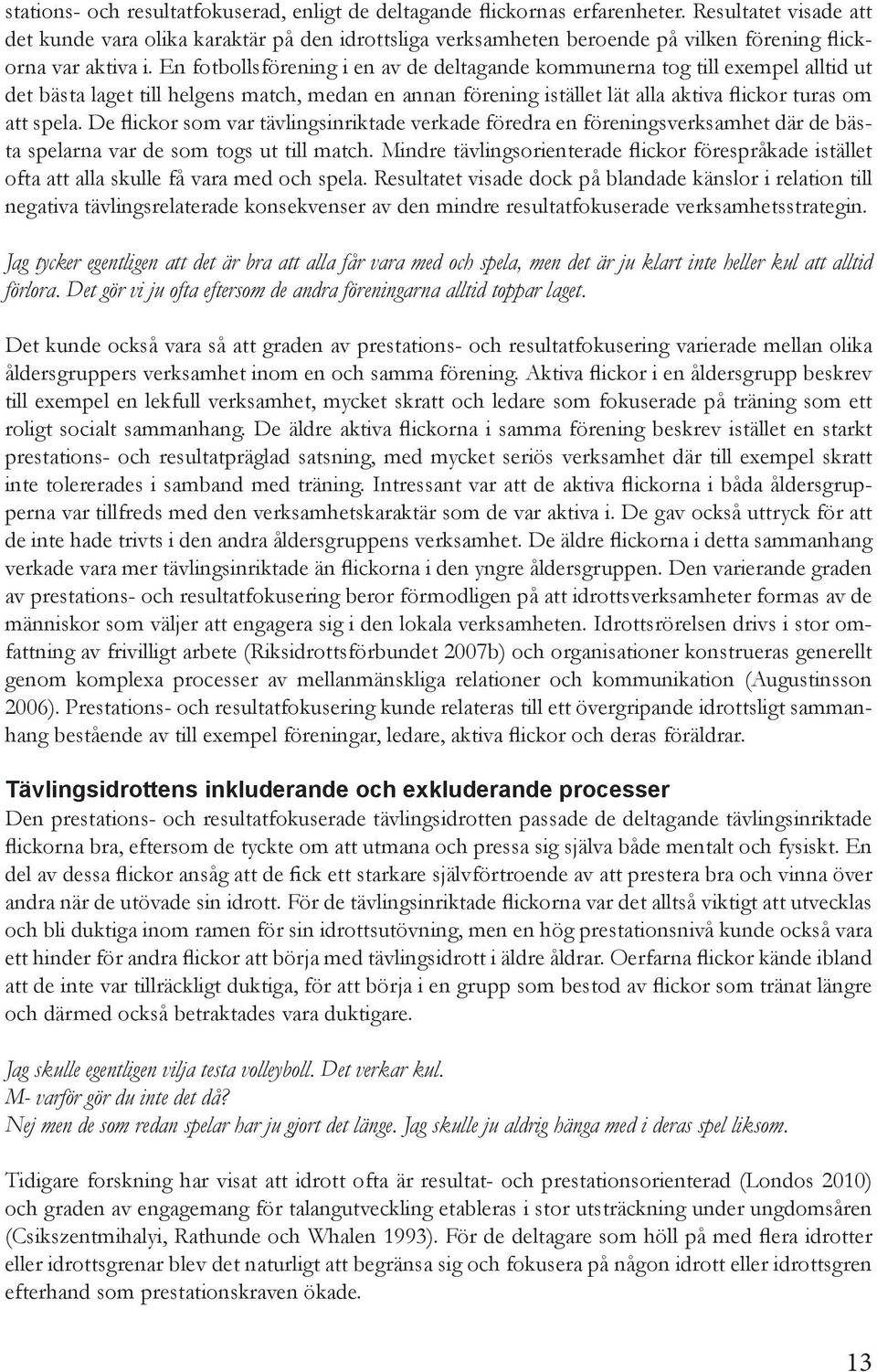 En fotbollsförening i en av de deltagande kommunerna tog till exempel alltid ut det bästa laget till helgens match, medan en annan förening istället lät alla aktiva flickor turas om att spela.