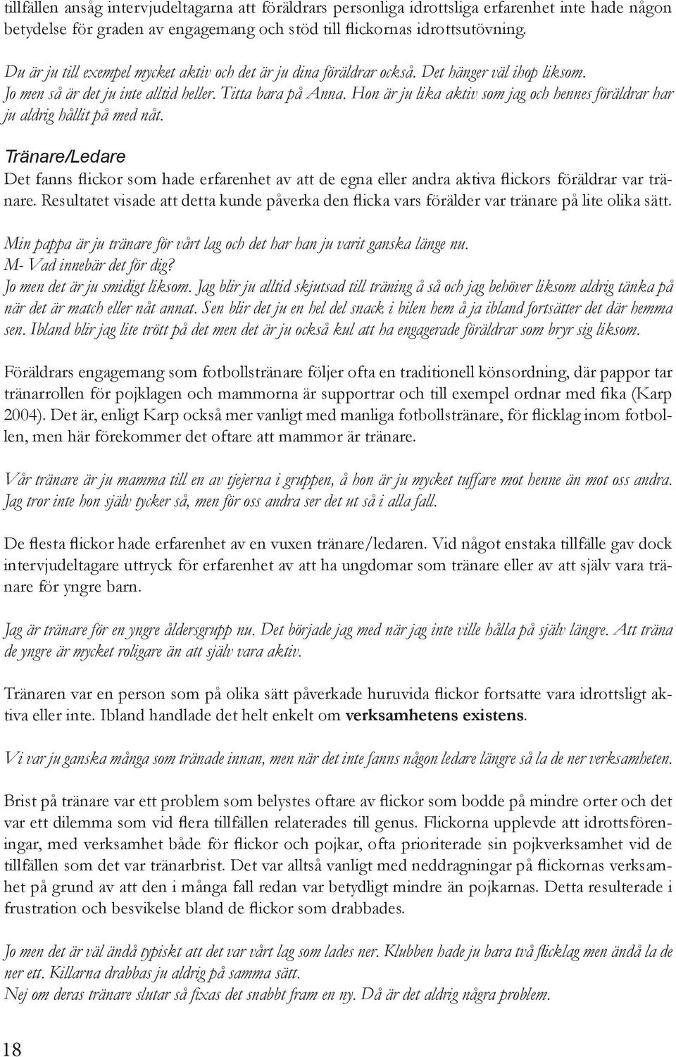 Hon är ju lika aktiv som jag och hennes föräldrar har ju aldrig hållit på med nåt.