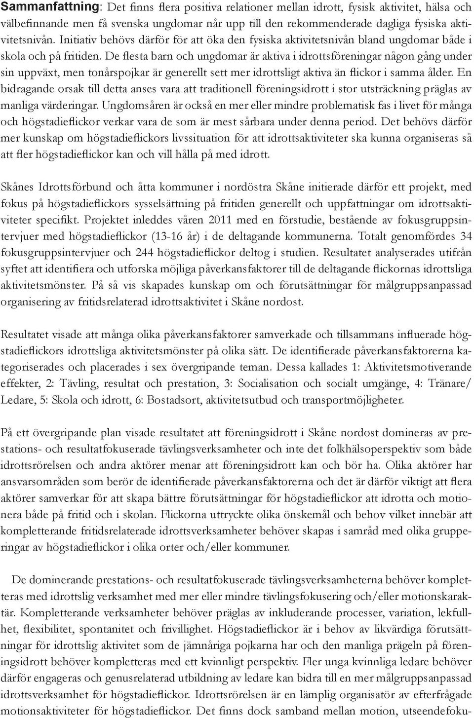 De flesta barn och ungdomar är aktiva i idrottsföreningar någon gång under sin uppväxt, men tonårspojkar är generellt sett mer idrottsligt aktiva än flickor i samma ålder.