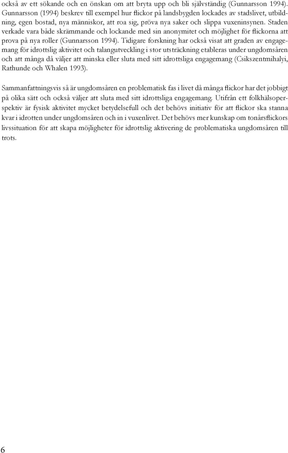 Staden verkade vara både skrämmande och lockande med sin anonymitet och möjlighet för flickorna att prova på nya roller (Gunnarsson 1994).