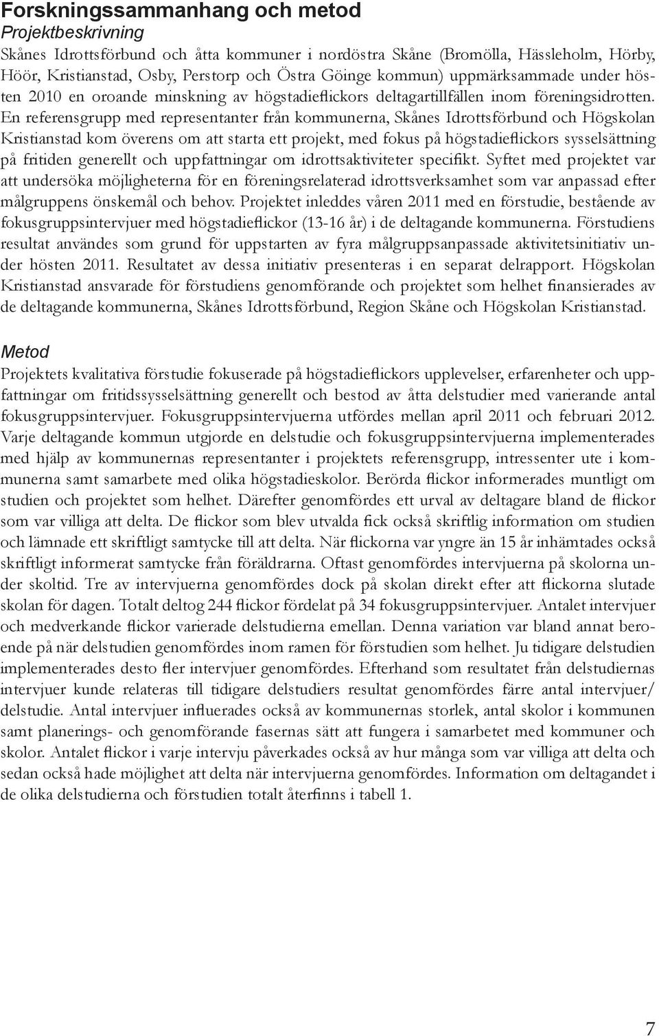 En referensgrupp med representanter från kommunerna, Skånes Idrottsförbund och Högskolan Kristianstad kom överens om att starta ett projekt, med fokus på högstadieflickors sysselsättning på fritiden
