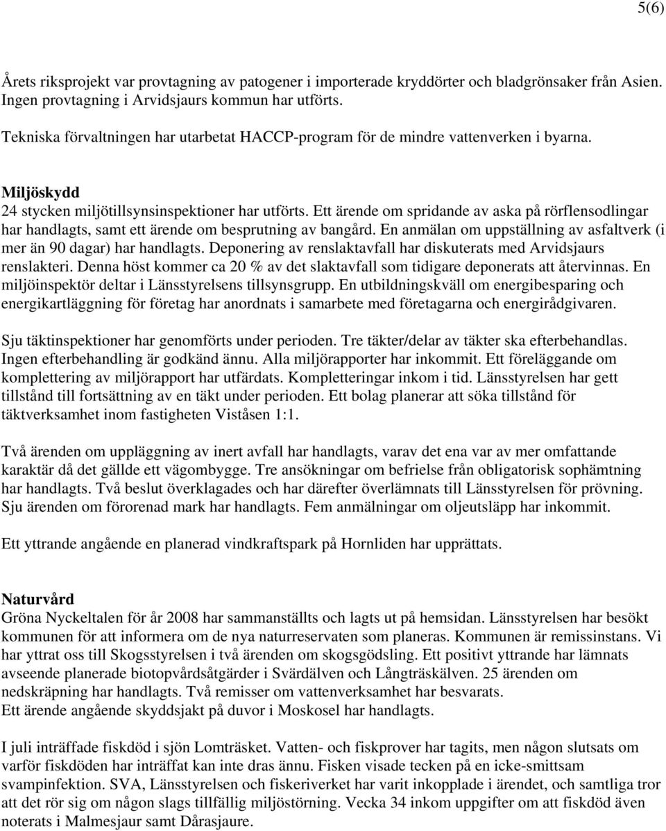 Ett ärende om spridande av aska på rörflensodlingar har handlagts, samt ett ärende om besprutning av bangård. En anmälan om uppställning av asfaltverk (i mer än 90 dagar) har handlagts.