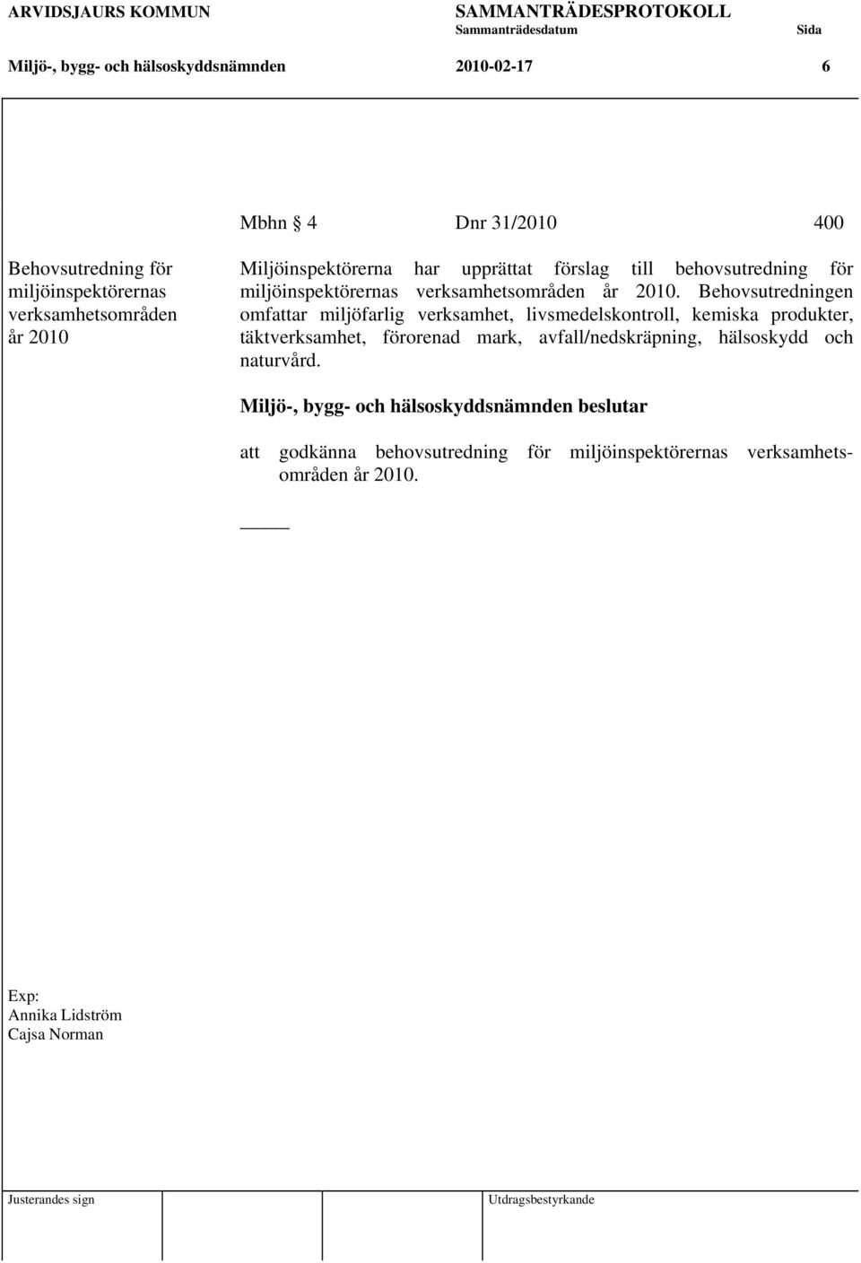 Behovsutredningen omfattar miljöfarlig verksamhet, livsmedelskontroll, kemiska produkter, täktverksamhet, förorenad mark, avfall/nedskräpning, hälsoskydd och naturvård.