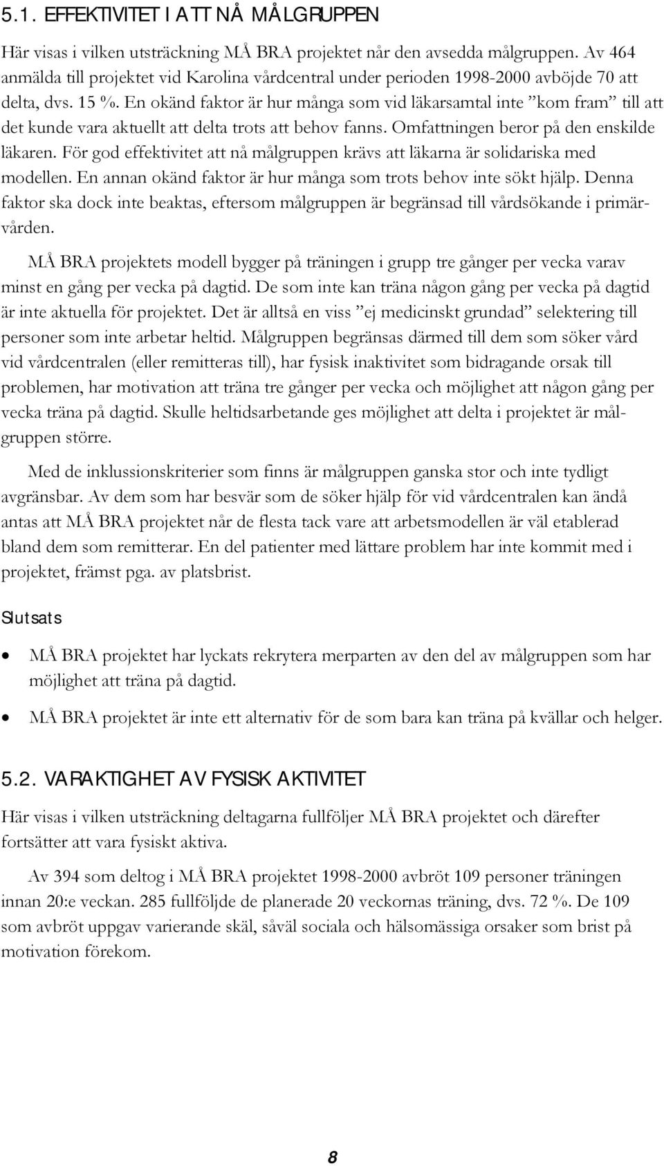 En okänd faktor är hur många som vid läkarsamtal inte kom fram till att det kunde vara aktuellt att delta trots att behov fanns. Omfattningen beror på den enskilde läkaren.