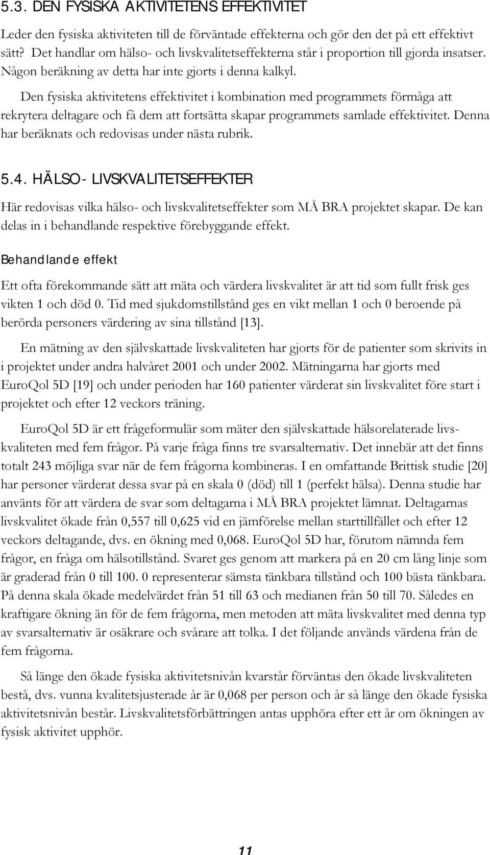 Den fysiska aktivitetens effektivitet i kombination med programmets förmåga att rekrytera deltagare och få dem att fortsätta skapar programmets samlade effektivitet.