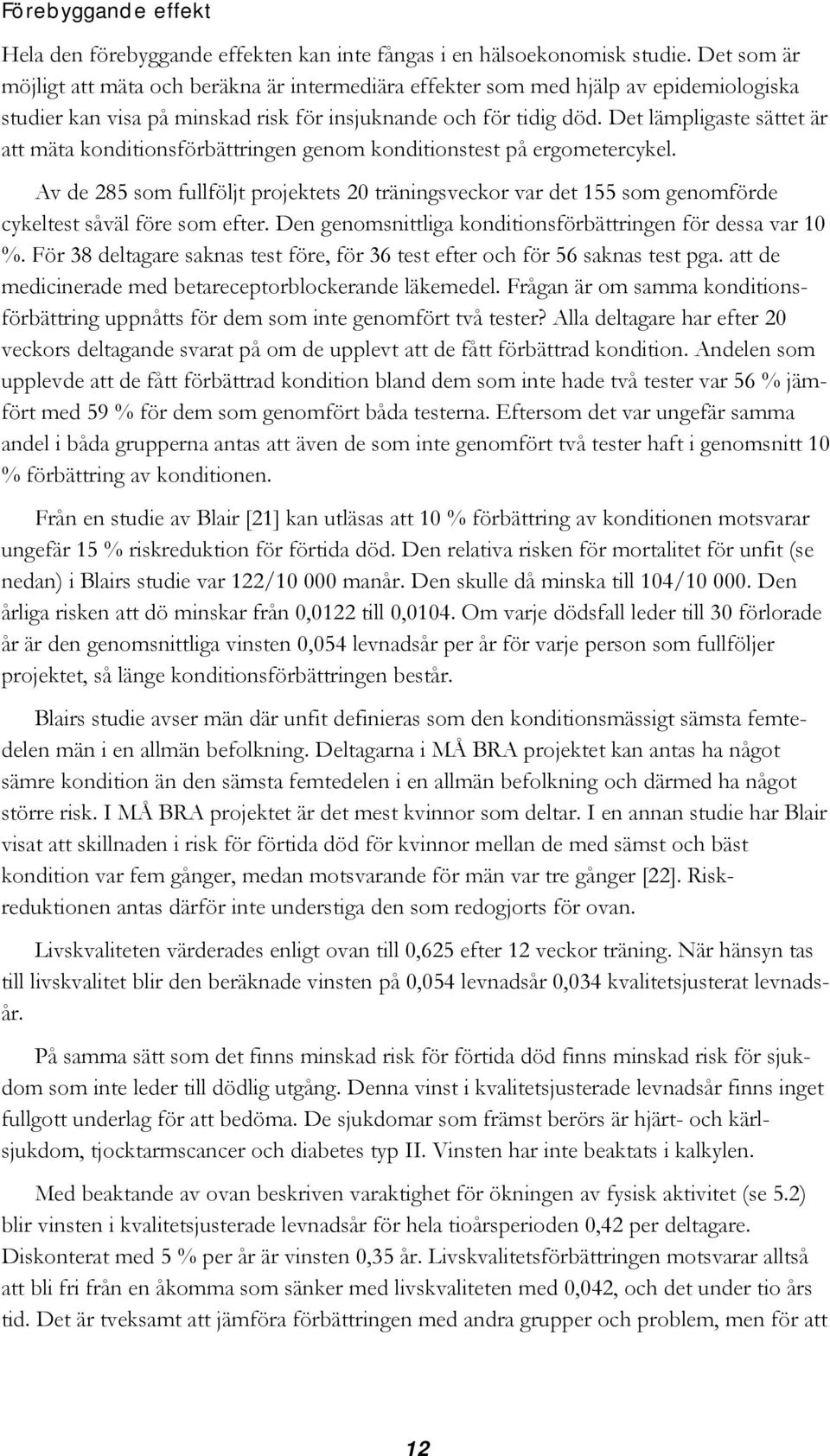 Det lämpligaste sättet är att mäta konditionsförbättringen genom konditionstest på ergometercykel.