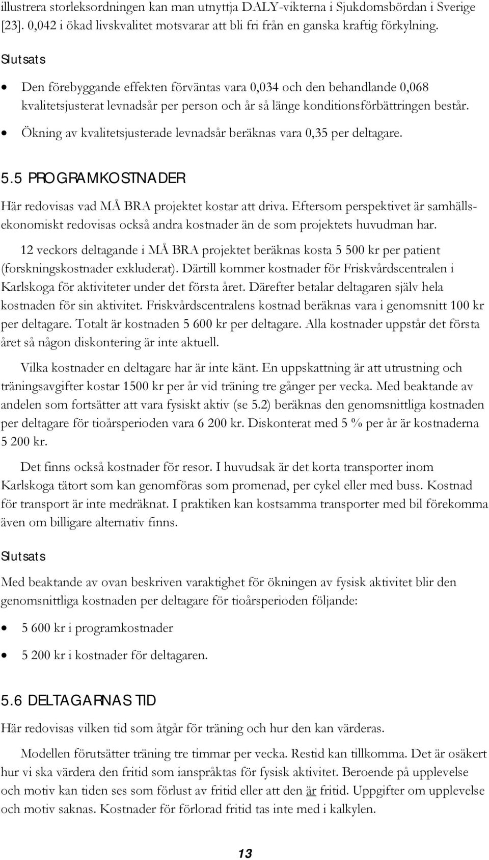 Ökning av kvalitetsjusterade levnadsår beräknas vara 0,35 per deltagare. 5.5 PROGRAMKOSTNADER Här redovisas vad MÅ BRA projektet kostar att driva.