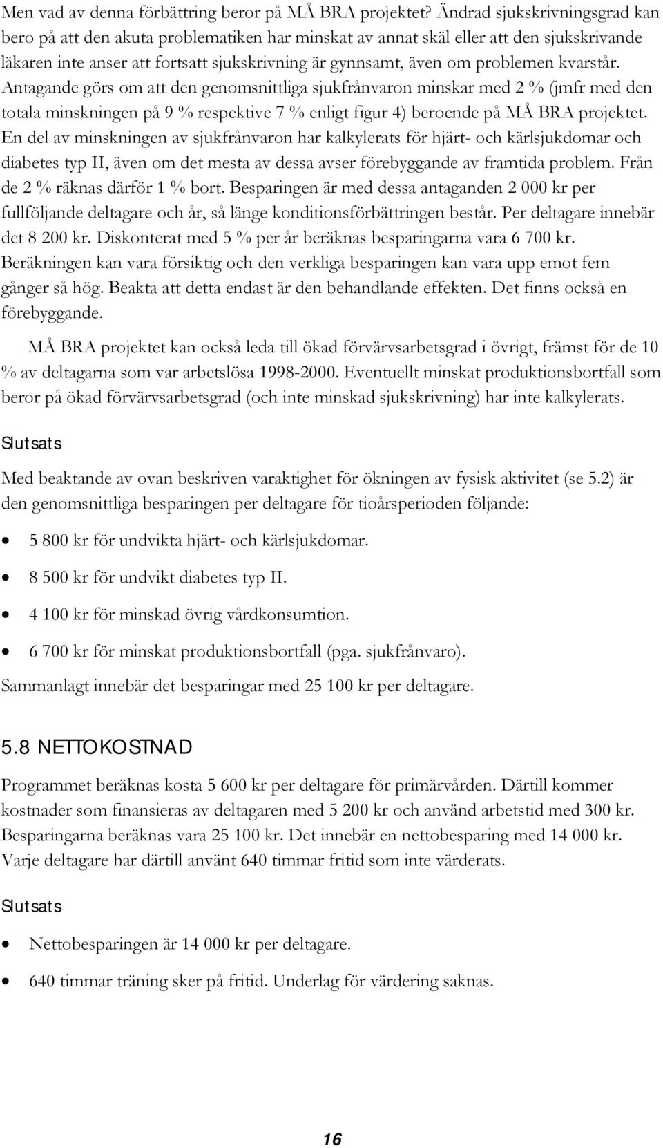 kvarstår. Antagande görs om att den genomsnittliga sjukfrånvaron minskar med 2 % (jmfr med den totala minskningen på 9 % respektive 7 % enligt figur 4) beroende på MÅ BRA projektet.