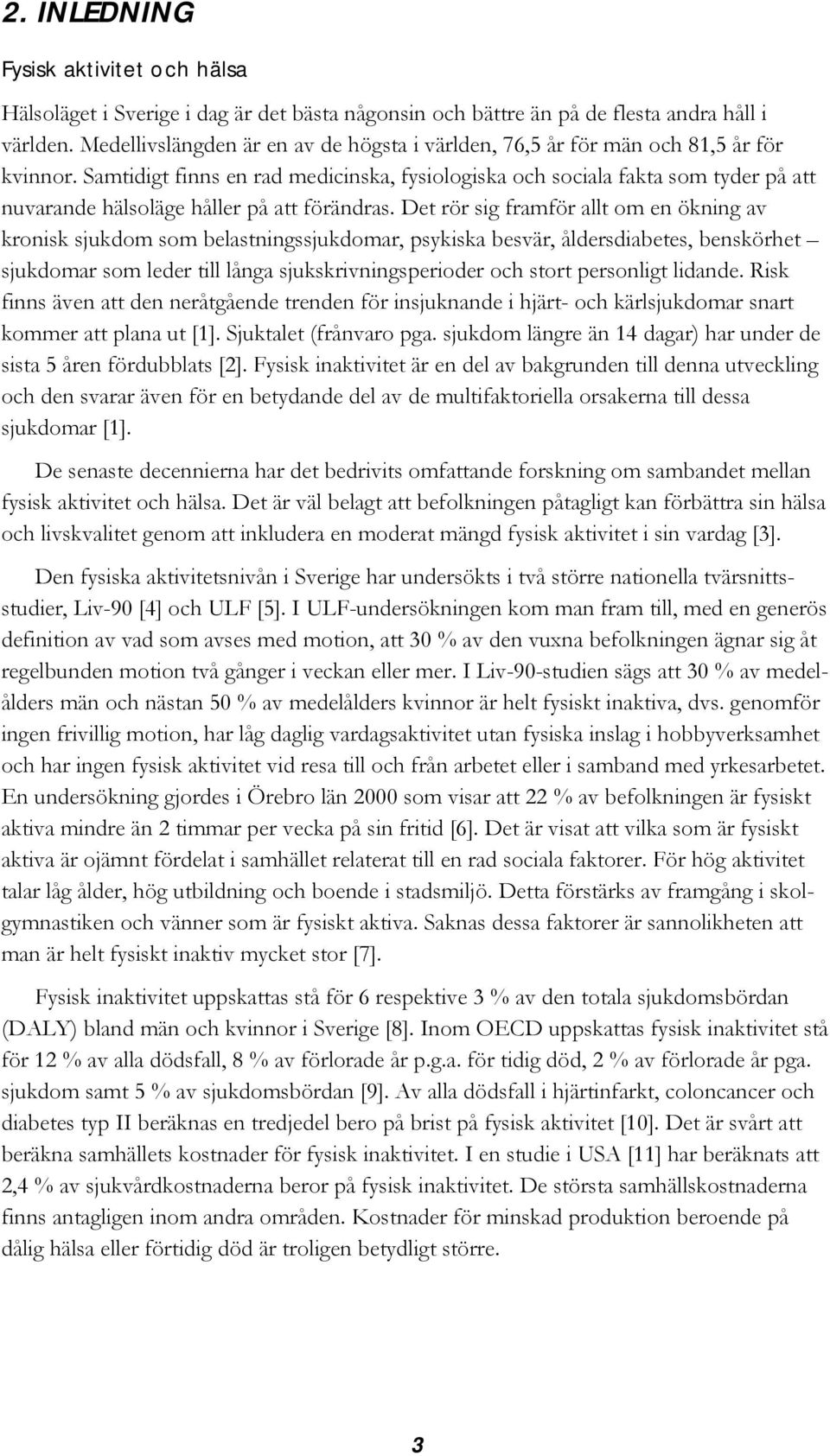Samtidigt finns en rad medicinska, fysiologiska och sociala fakta som tyder på att nuvarande hälsoläge håller på att förändras.