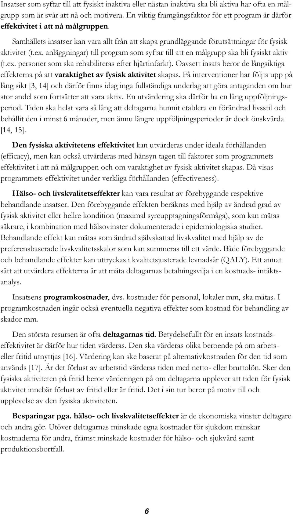 anläggningar) till program som syftar till att en målgrupp ska bli fysiskt aktiv (t.ex. personer som ska rehabiliteras efter hjärtinfarkt).