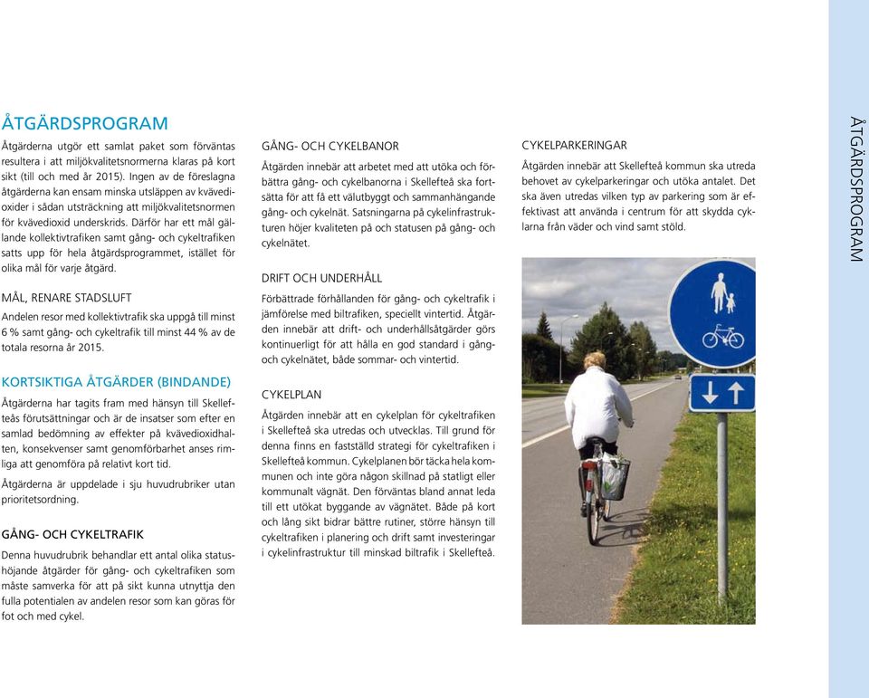 Därför har ett mål gällande kollektivtrafiken samt gång- och cykeltrafiken satts upp för hela åtgärdsprogrammet, istället för olika mål för varje åtgärd.