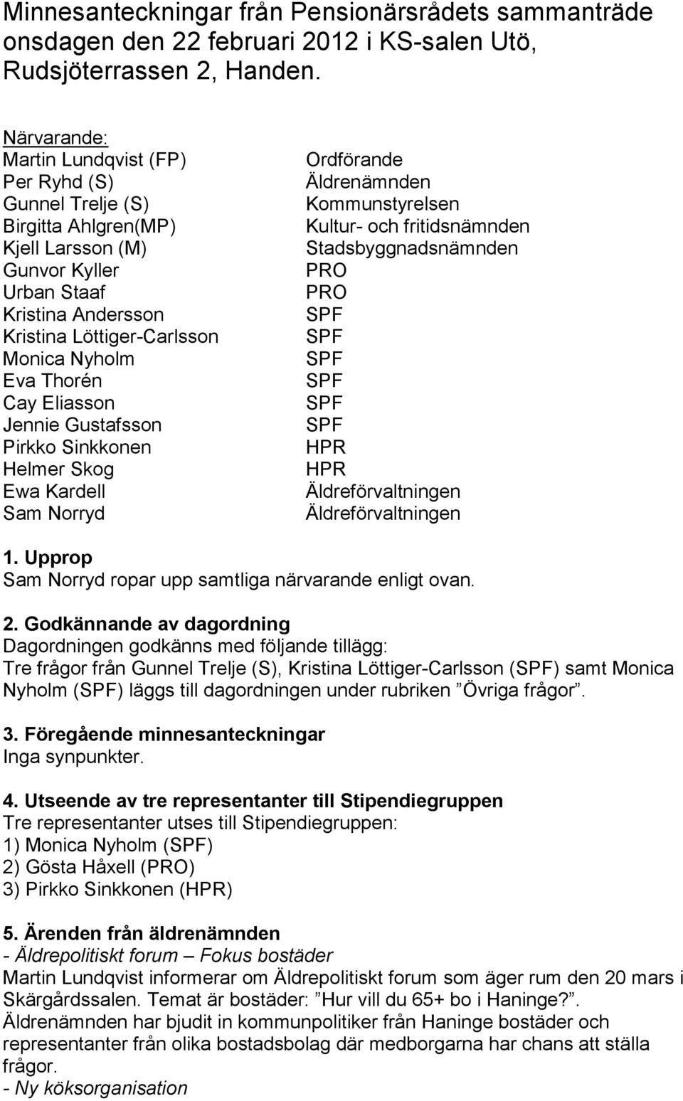 Thorén Cay Eliasson Jennie Gustafsson Pirkko Sinkkonen Helmer Skog Ewa Kardell Sam Norryd Ordförande Äldrenämnden Kommunstyrelsen Kultur- och fritidsnämnden Stadsbyggnadsnämnden PRO PRO HPR HPR