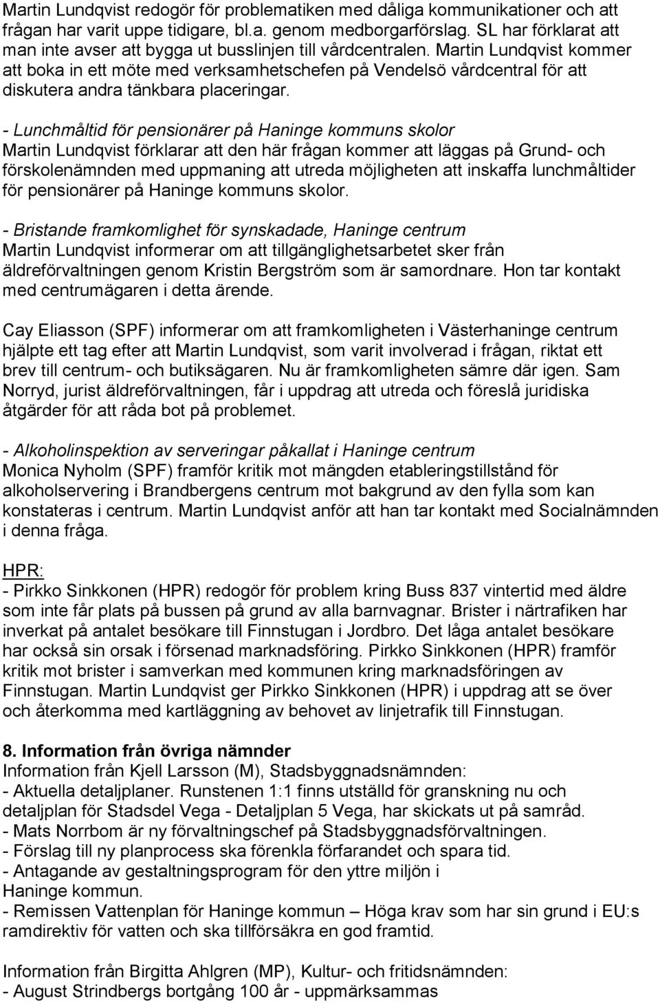 Martin Lundqvist kommer att boka in ett möte med verksamhetschefen på Vendelsö vårdcentral för att diskutera andra tänkbara placeringar.