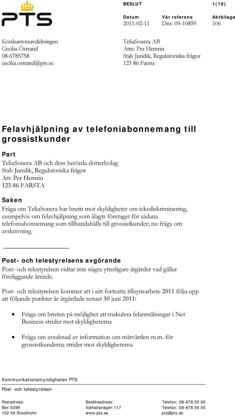 Juridik, Regulatoriska frågor Att: Per Hemrin 123 86 FARSTA Saken Fråga om TeliaSonera har brutit mot skyldigheter om ickediskriminering, exempelvis om felavhjälpning som ålagts företaget för sådana