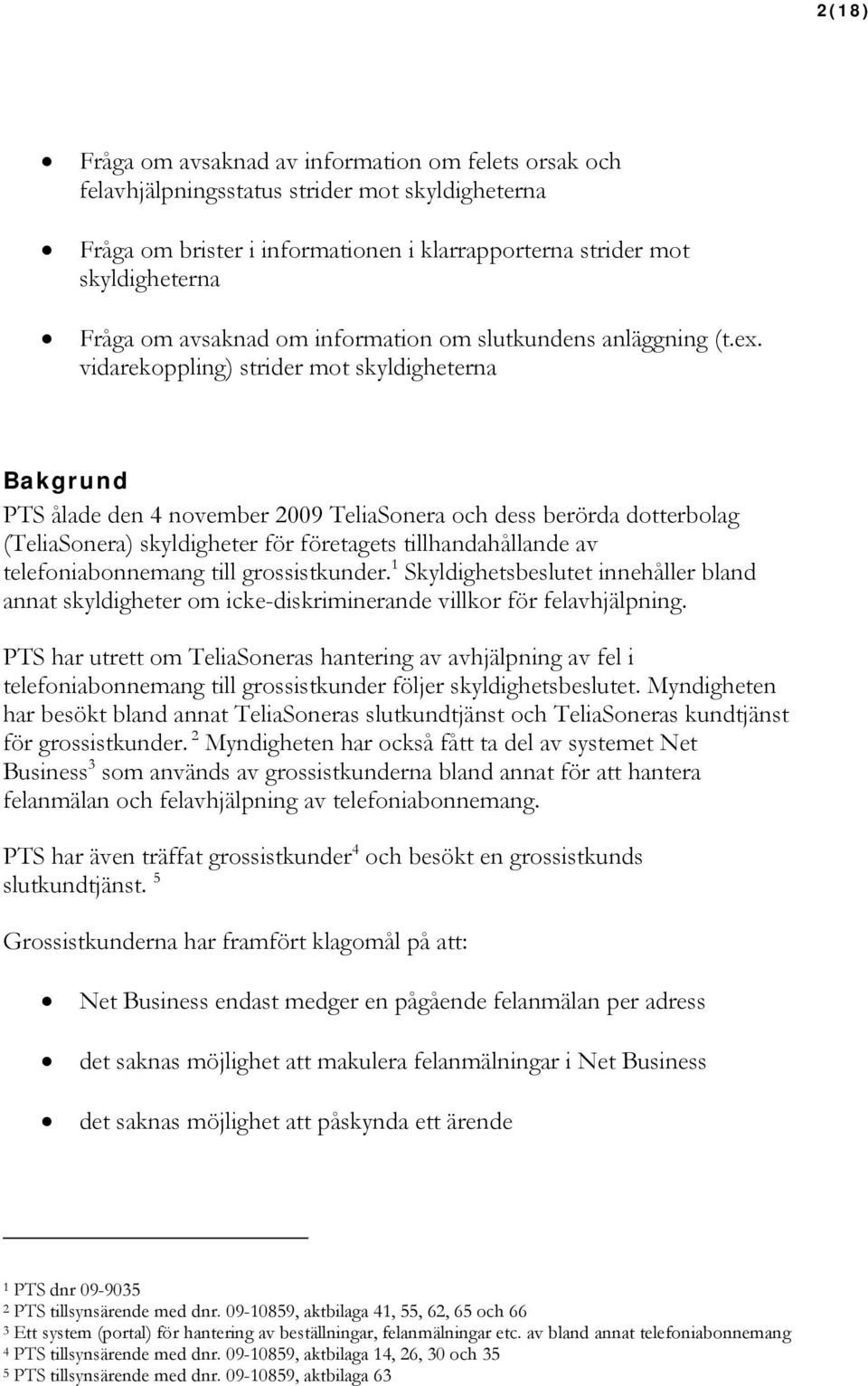 vidarekoppling) strider mot skyldigheterna Bakgrund PTS ålade den 4 november 2009 TeliaSonera och dess berörda dotterbolag (TeliaSonera) skyldigheter för företagets tillhandahållande av