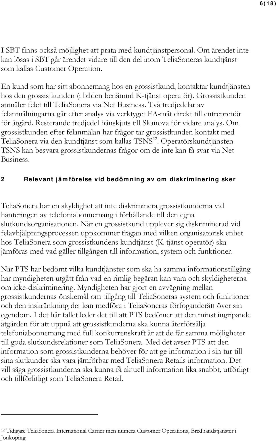 Två tredjedelar av felanmälningarna går efter analys via verktyget FA-mät direkt till entreprenör för åtgärd. Resterande tredjedel hänskjuts till Skanova för vidare analys.