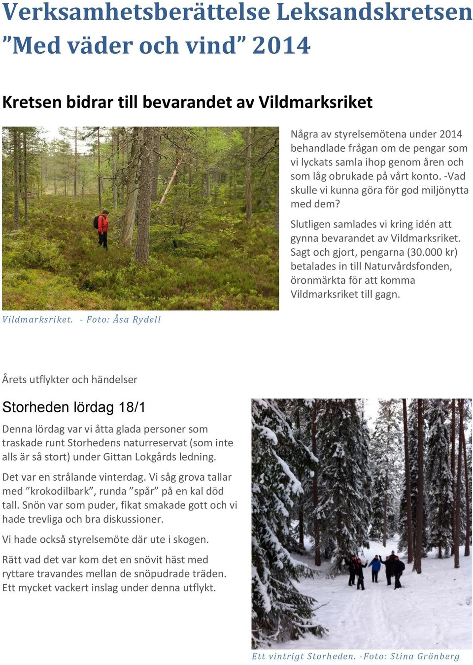 -Vad skulle vi kunna göra för god miljönytta med dem? Slutligen samlades vi kring idén att gynna bevarandet av Vildmarksriket. Sagt och gjort, pengarna (30.