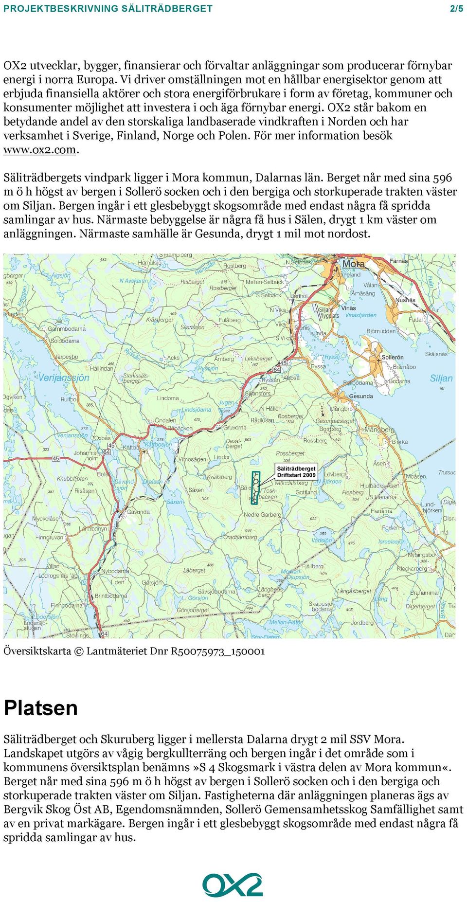 förnybar energi. OX2 står bakom en betydande andel av den storskaliga landbaserade vindkraften i Norden och har verksamhet i Sverige, Finland, Norge och Polen. För mer information besök www.ox2.com.
