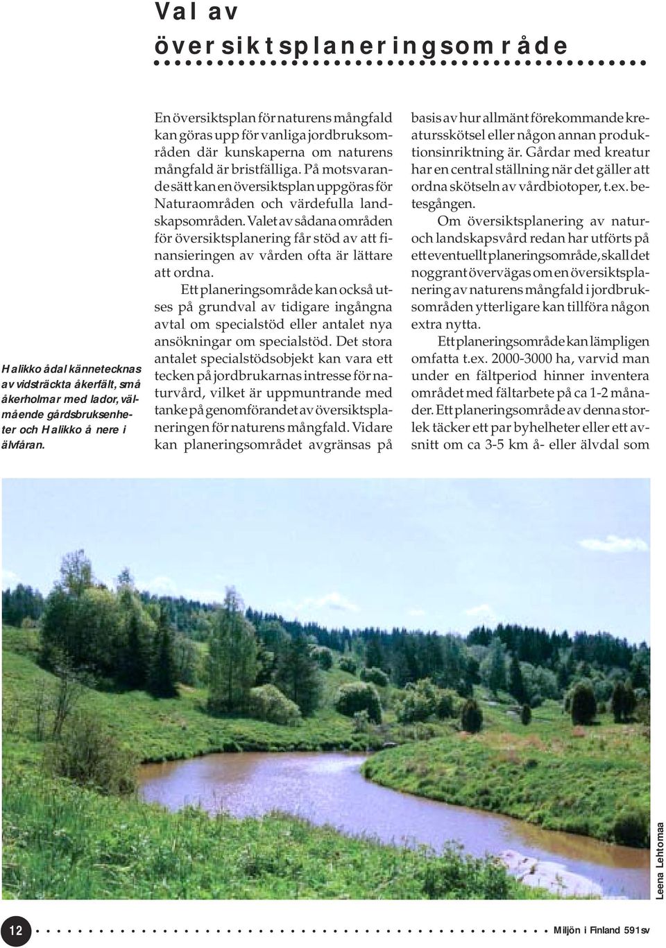 På motsvarande sätt kan en översiktsplan uppgöras för Naturaområden och värdefulla landskapsområden.