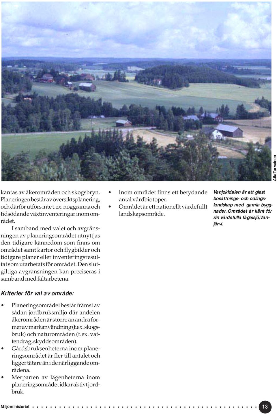 utarbetats för området. Den slutgiltiga avgränsningen kan preciseras i samband med fältarbetena.