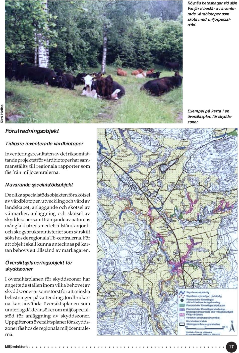 Inventeringsresultaten av det riksomfattande projektet för vårdbiotoper har sammanställts till regionala rapporter som fås från miljöcentralerna.