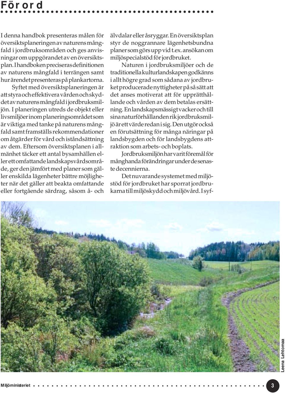 Syftet med översiktsplaneringen är att styra och effektivera vården och skyddet av naturens mångfald i jordbruksmiljön.