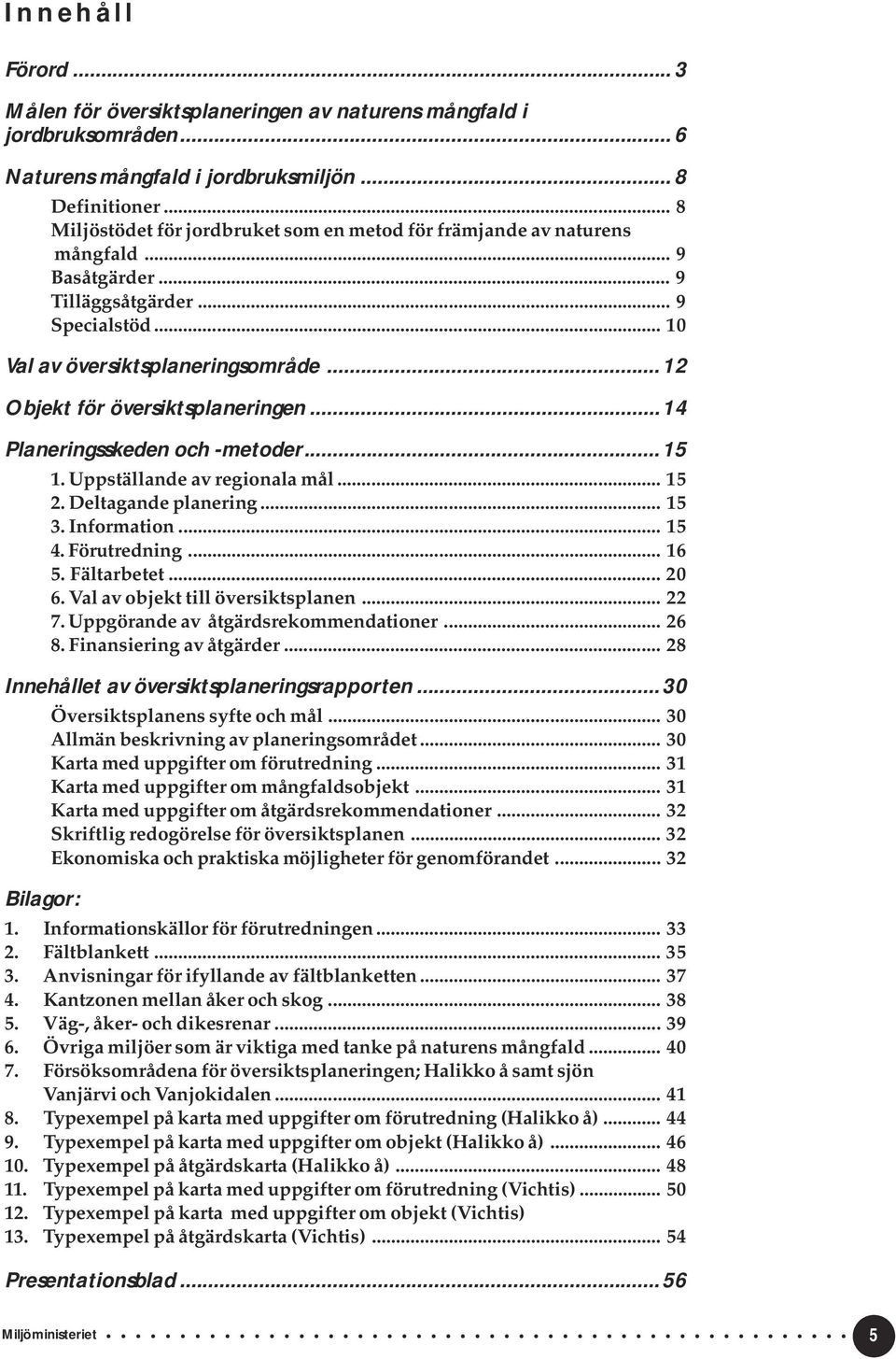 ..12 Objekt för översiktsplaneringen...14 Planeringsskeden och -metoder...15 1. Uppställande av regionala mål... 15 2. Deltagande planering... 15 3. Information... 15 4. Förutredning... 16 5.