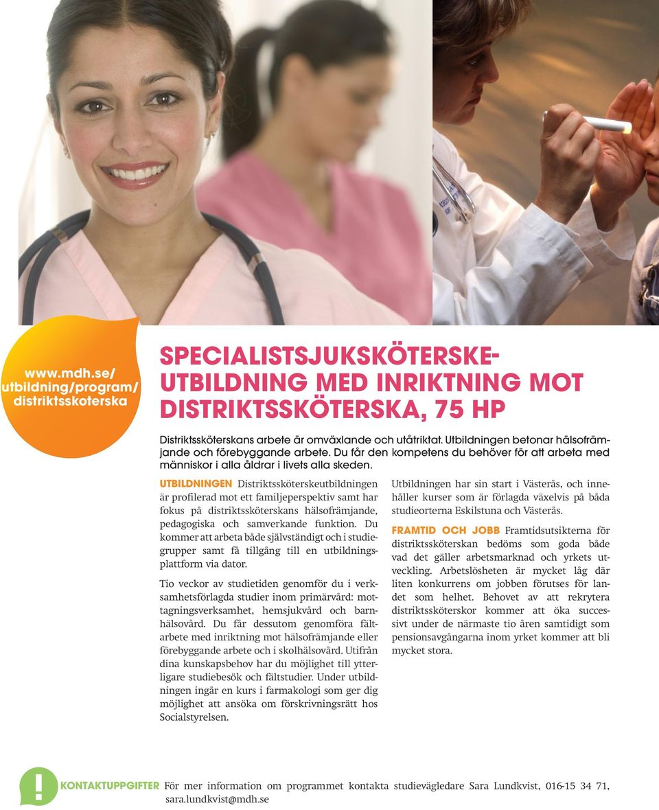 UTBILDNINGEN Distriktssköterskeutbildningen är profilerad mot ett familjeperspektiv samt har fokus på distriktssköterskans hälsofrämjande, pedagogiska och samverkande funktion.
