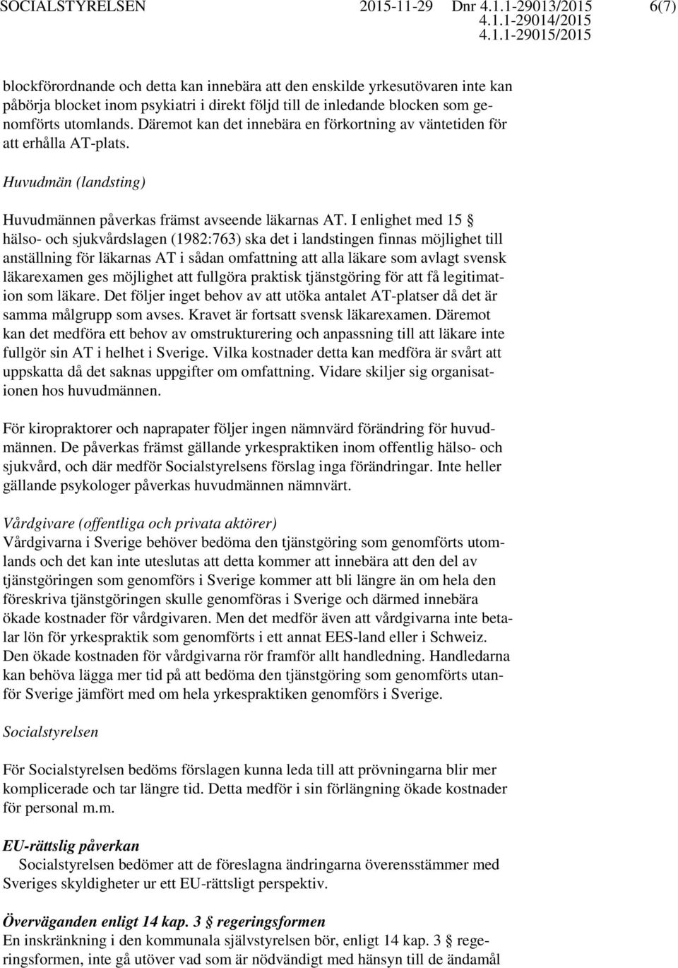 I enlighet med 15 hälso- och sjukvårdslagen (1982:763) ska det i landstingen finnas möjlighet till anställning för läkarnas AT i sådan omfattning att alla läkare som avlagt svensk läkarexamen ges