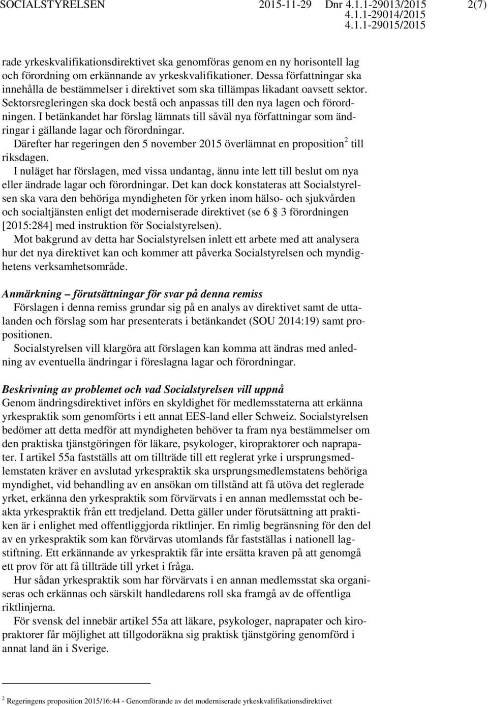 I betänkandet har förslag lämnats till såväl nya författningar som ändringar i gällande lagar och förordningar. Därefter har regeringen den 5 november 2015 överlämnat en proposition 2 till riksdagen.