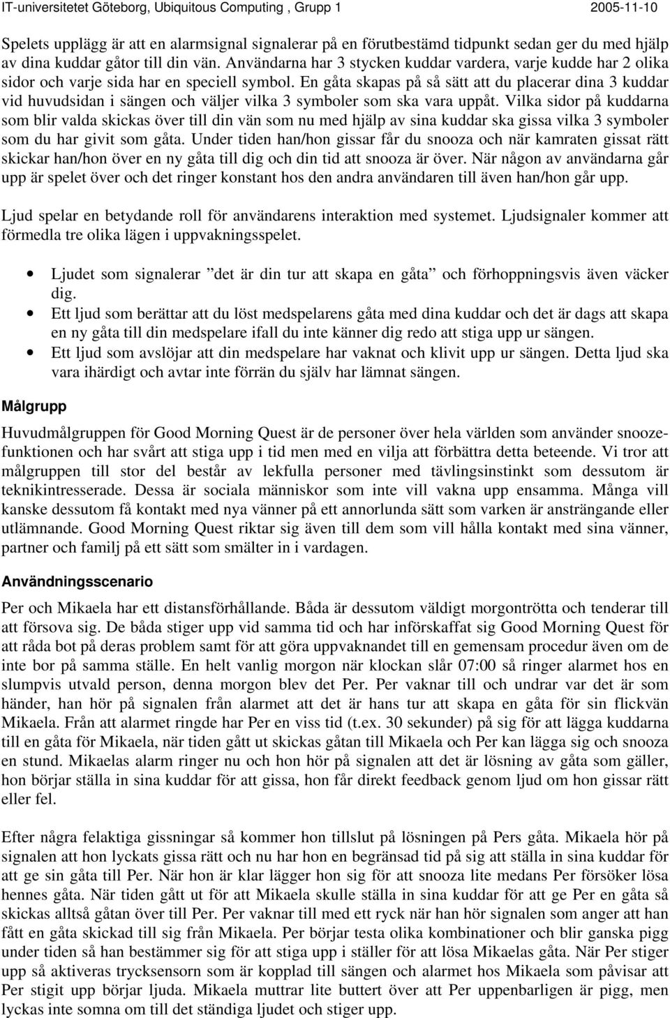 En gåta skapas på så sätt att du placerar dina 3 kuddar vid huvudsidan i sängen och väljer vilka 3 symboler som ska vara uppåt.