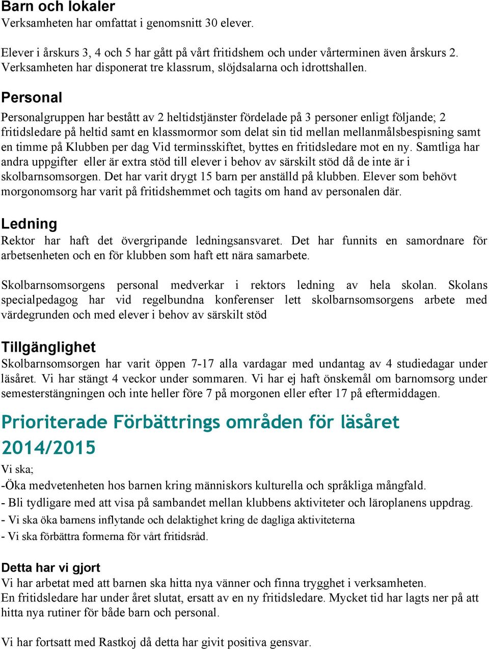 Personal Personalgruppen har bestått av 2 heltidstjänster fördelade på 3 personer enligt följande; 2 fritidsledare på heltid samt en klassmormor som delat sin tid mellan mellanmålsbespisning samt en