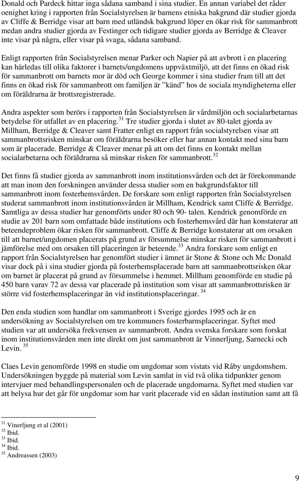 för sammanbrott medan andra studier gjorda av Festinger och tidigare studier gjorda av Berridge & Cleaver inte visar på några, eller visar på svaga, sådana samband.
