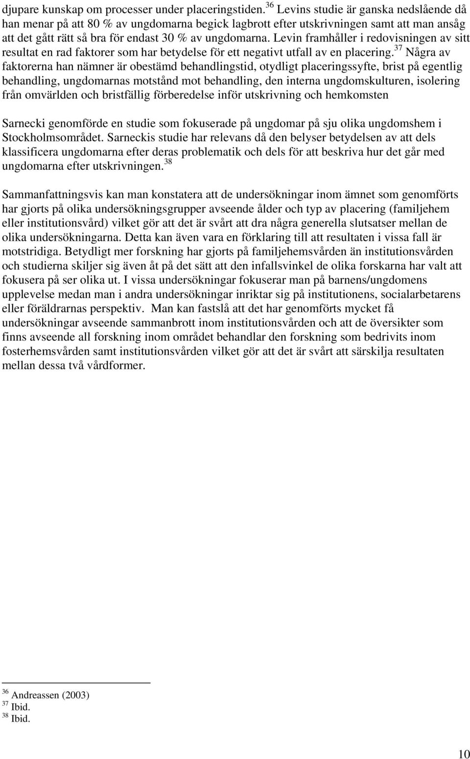 Levin framhåller i redovisningen av sitt resultat en rad faktorer som har betydelse för ett negativt utfall av en placering.
