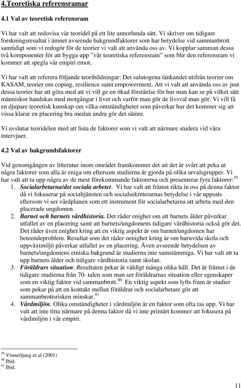 Vi kopplar samman dessa två komponenter för att bygga upp vår teoretiska referensram som blir den referensram vi kommer att spegla vår empiri emot.