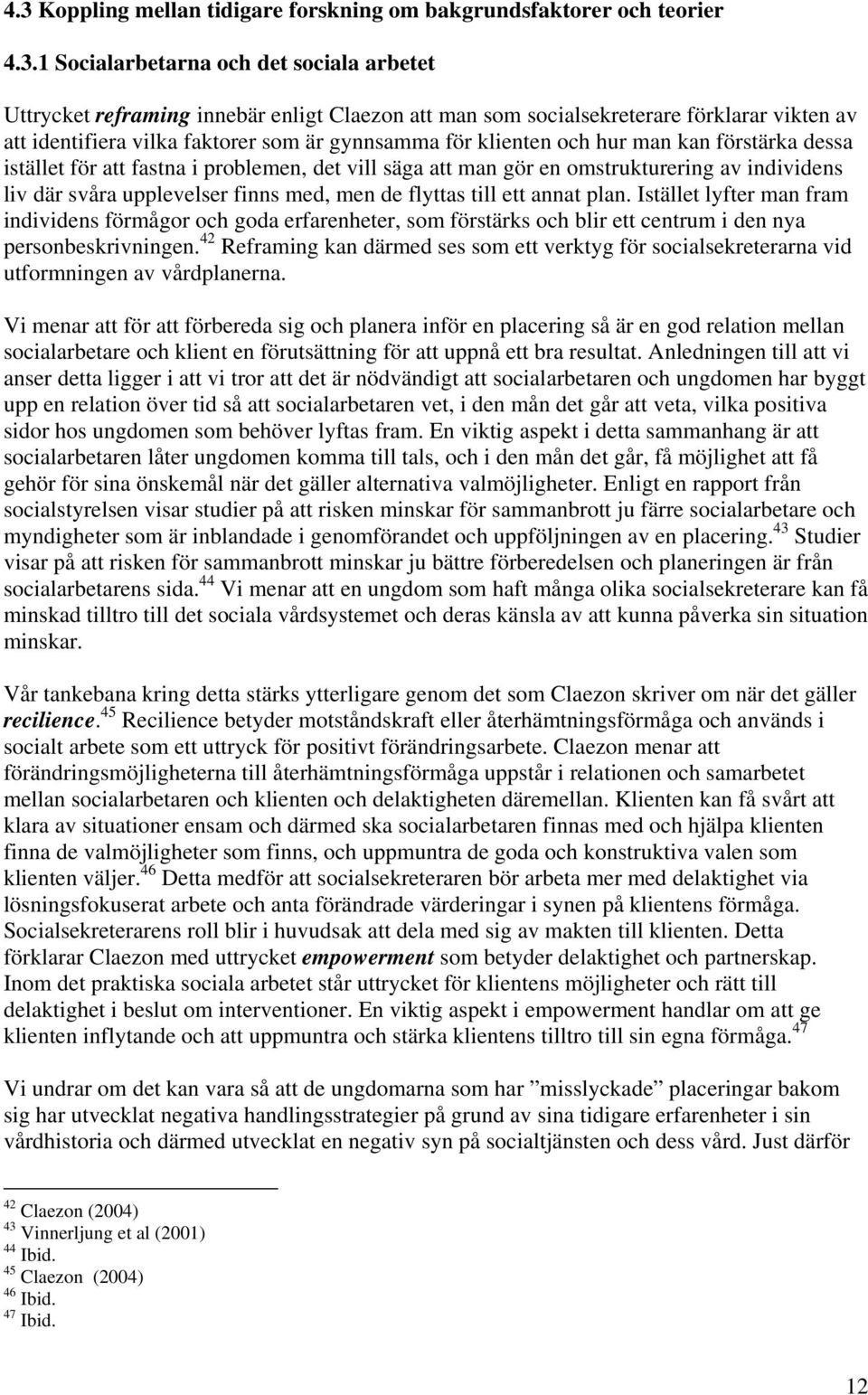 individens liv där svåra upplevelser finns med, men de flyttas till ett annat plan.