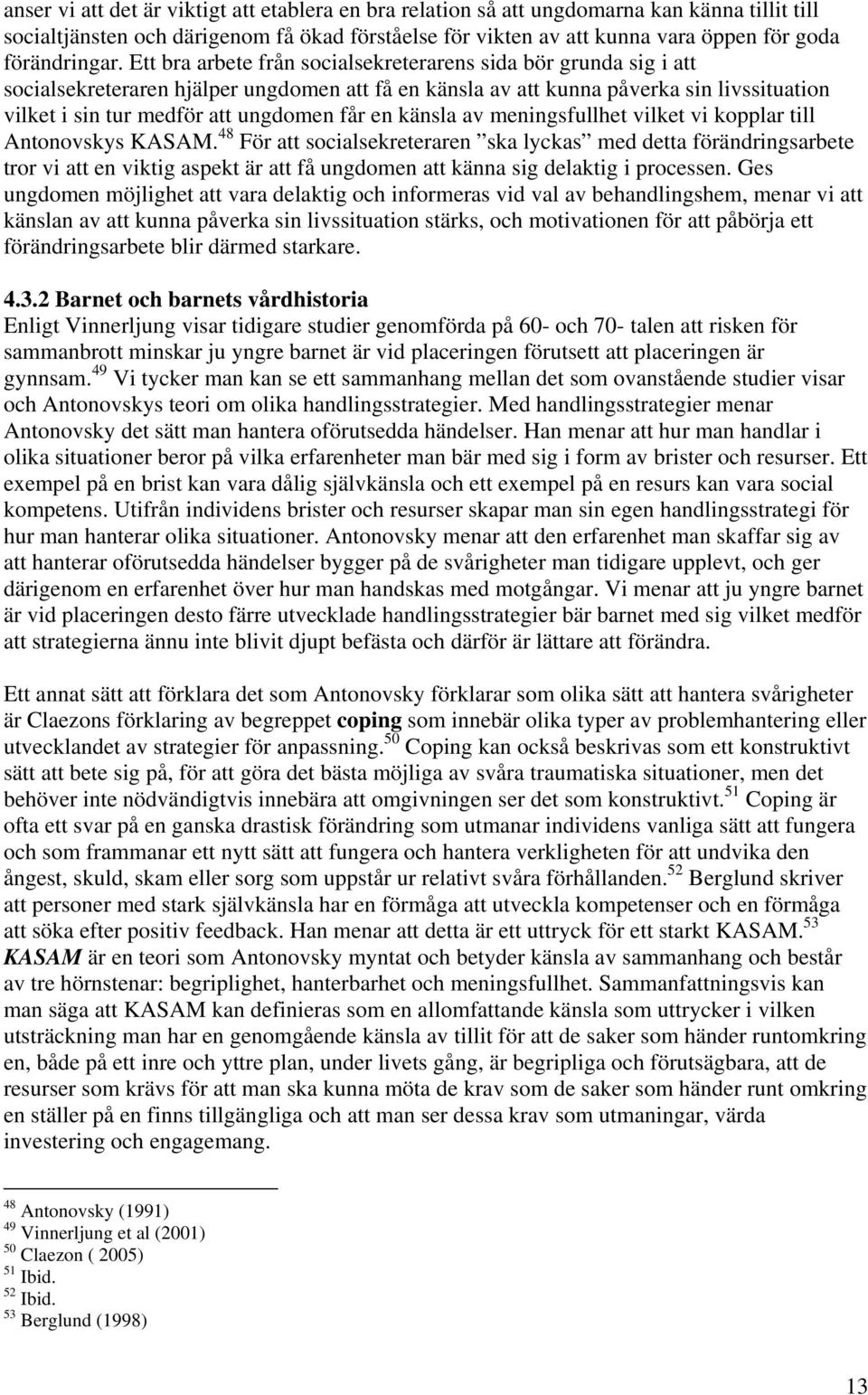 Ett bra arbete från socialsekreterarens sida bör grunda sig i att socialsekreteraren hjälper ungdomen att få en känsla av att kunna påverka sin livssituation vilket i sin tur medför att ungdomen får