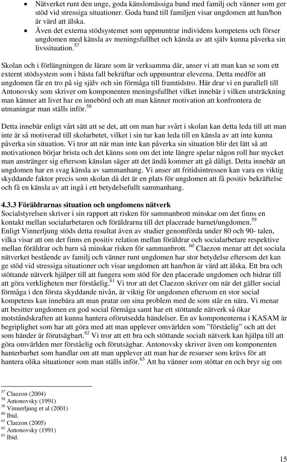 57 Skolan och i förlängningen de lärare som är verksamma där, anser vi att man kan se som ett externt stödsystem som i bästa fall bekräftar och uppmuntrar eleverna.
