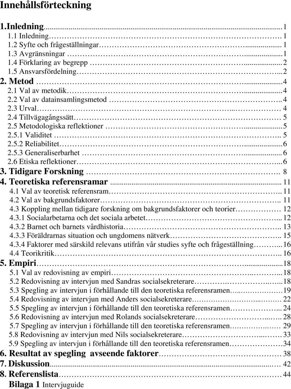 .. 6 2.6 Etiska reflektioner... 6 3. Tidigare Forskning. 8 4. Teoretiska referensramar... 11 4.1 Val av teoretisk referensram.. 11 4.2 Val av bakgrundsfaktorer.. 11 4.3 Koppling mellan tidigare forskning om bakgrundsfaktorer och teorier 12 4.